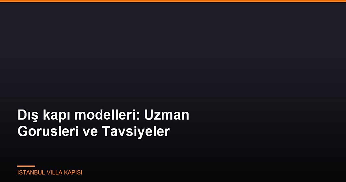 Dis-Kapi-Modelleri-Uzman-Gorusleri-Ve-Tavsiyeler-Featured